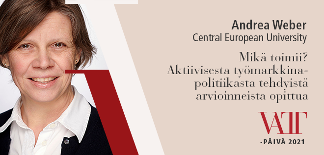 Andrea Weber. Central European University. Mikä toimii? Aktiivisesta työmarkkinapolitiikasta tehdyistä arvioinneista opittua. VATT-päivä 2021.